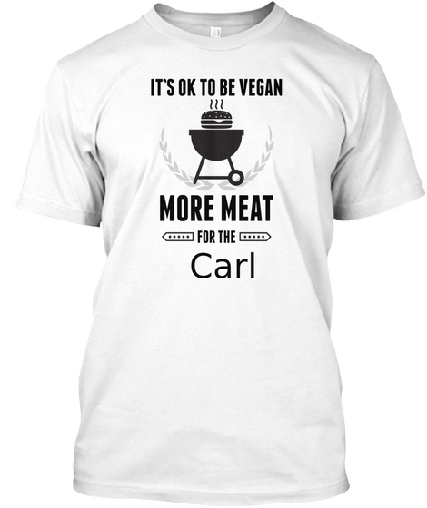 It's Ok To Be Vegan More Meat For The Carl White T-Shirt Front
