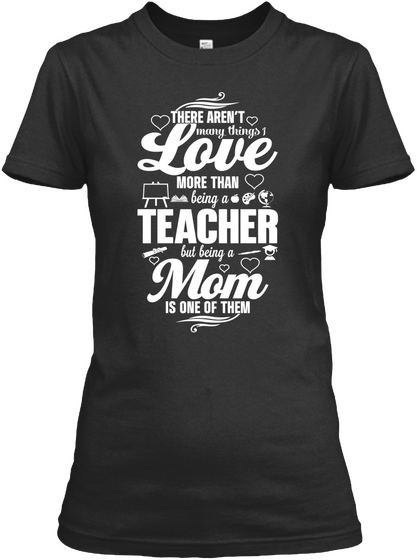 There Aren't Many Things I Love More Than Being A Teacher But Being A Mom Is One Of Them Black Camiseta Front