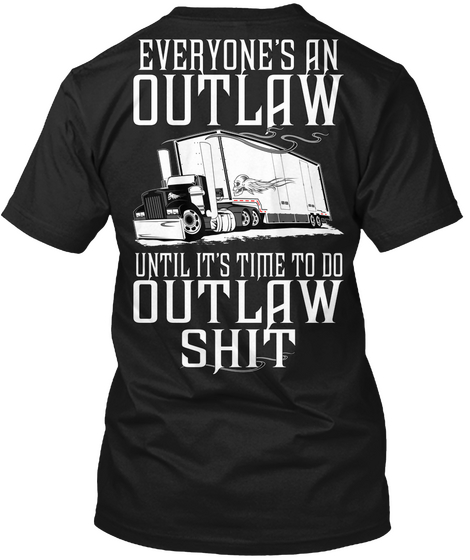 Everyone's An Outlaw Until It's Time To Do Outlaw Shit Black T-Shirt Back