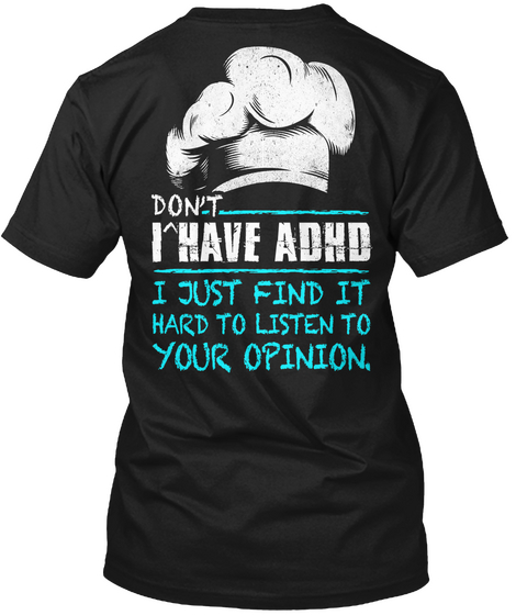 Don't I Have Adhd I Just Find It Hard To Listen To Your Opinion Black T-Shirt Back