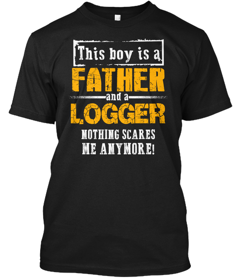 This Boy Is A Father And A Logger Nothing Scares Me Anymore! Black Camiseta Front
