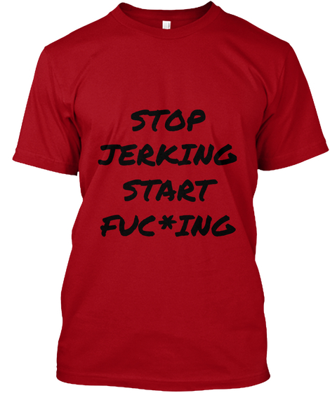 Stop
Jerking
Start
Fuc*Ing Deep Red T-Shirt Front