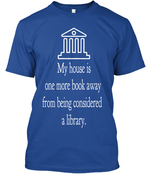 My House Is One More Book Away From Being Considered A Library Deep Royal T-Shirt Front