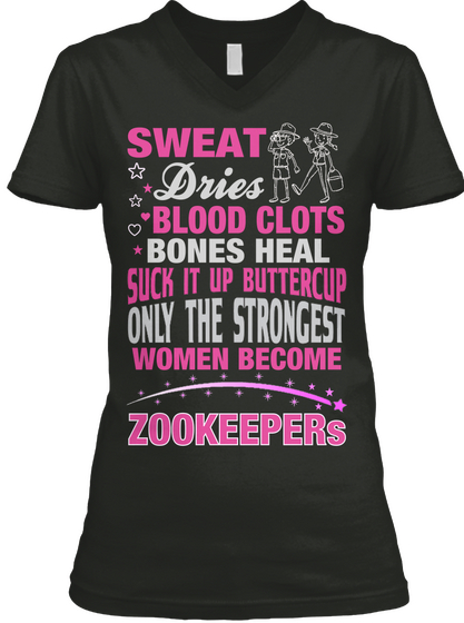 Sweat Dries Blood Clots Bones Heal Suck It Up Buttercup Only The Strongest Women Become Zookeeper's Black T-Shirt Front