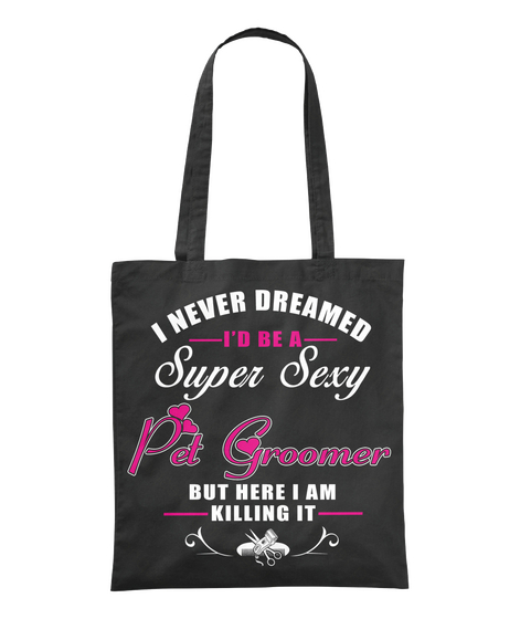 Never Dreamed But I'm Super Sexy Groomer Black T-Shirt Front