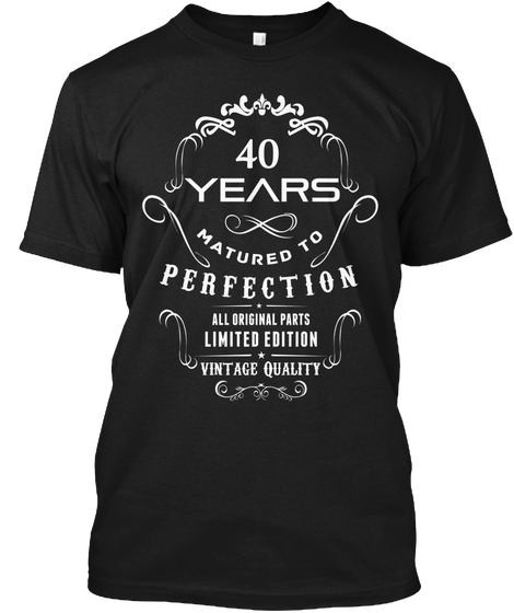 40 Years Matured To Perfection All Original Parts Limited Edition Vintage Quality Black T-Shirt Front