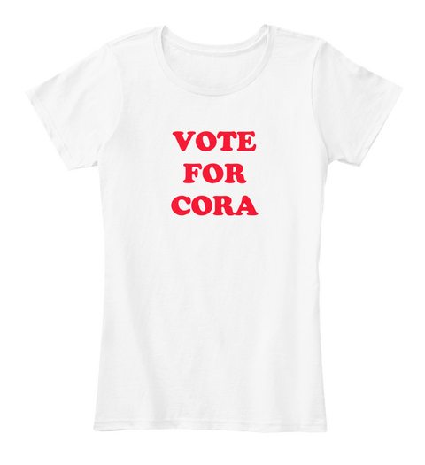 Vote For Cora White T-Shirt Front