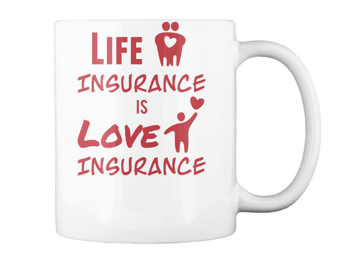Life Insurance Is Love Insurance White T-Shirt Back