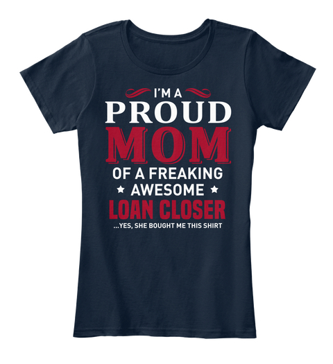 I'm A Proud Mom Of A Freaking Awesome Loan Closer ...Yes, She Bought Me This Shirt New Navy Camiseta Front