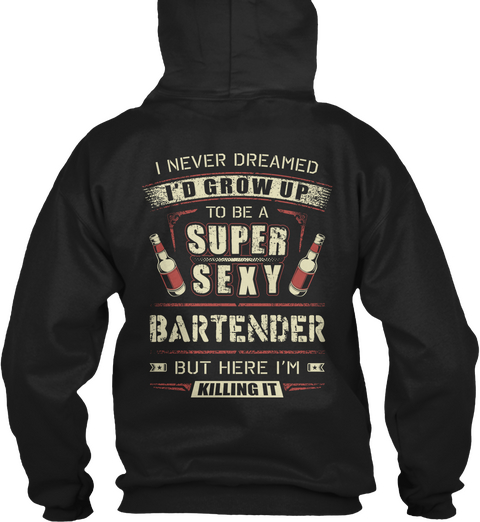 Bartender I Never Dreamed I'd Grow Up To Be A Super Sexy Bartender But Here I'm Killing It Black áo T-Shirt Back