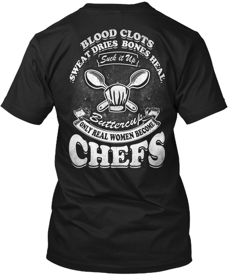 Blood Clots Sweat Dries Bones Heal Suck It Up Buttercup Only Real Women Become Chefs Black Camiseta Back