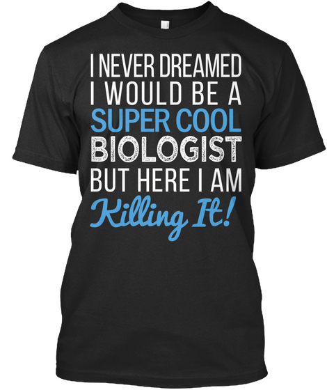 I Never Dreamed I Would Be A Super Cool Biologist But Here I Am Killing It Black Camiseta Front