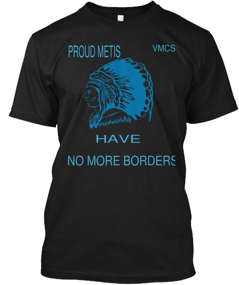 Vmcs Proud Metis Have No More Borders Metis History Shall Live Forever Black T-Shirt Front