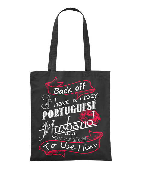 Back Off I Have A Crazy Portuguese Husband And I'm Not Afraid To Use Him Black T-Shirt Front
