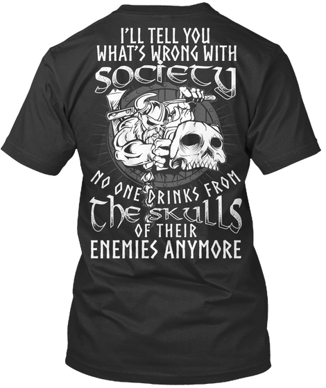 I'll Tell You What's Wrong With Society No One Drinks From The Skulls Of Their Enemies Anymore Black Camiseta Back