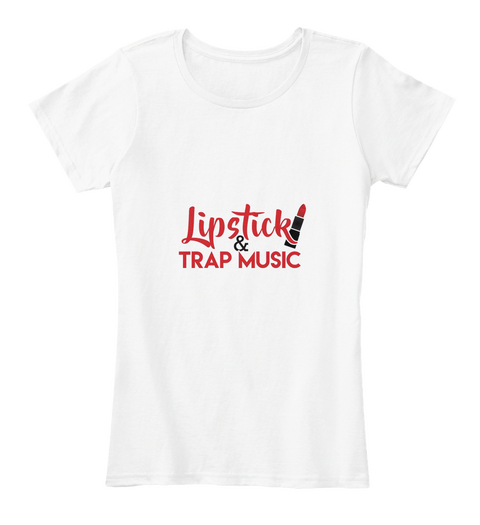 Lipstick & Trap Music White T-Shirt Front