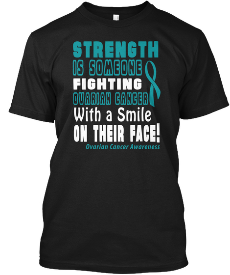 Strength Is Someone Fighting Ovarian Cancer With A Smile On Their Face! Ovarian Cancer Awareness Black áo T-Shirt Front