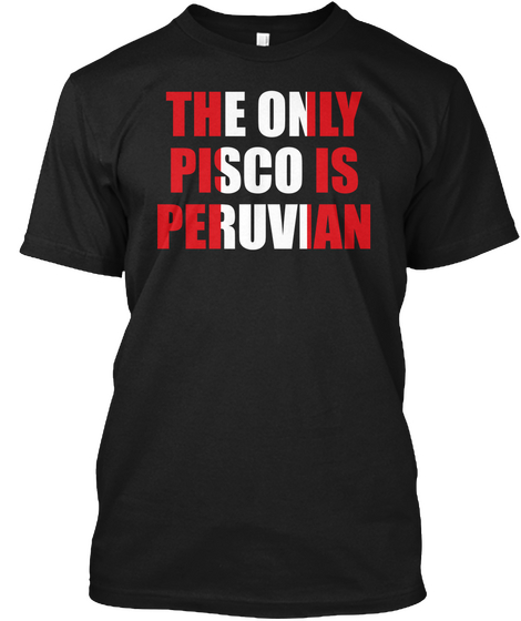 The Only Pisco Is Peruvian Black Maglietta Front
