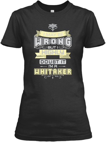 I May Be Wrong But I Highly Doubt It I'm A Whitaker Black T-Shirt Front