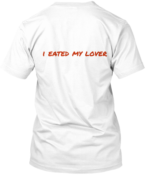 I Eated My Lover White T-Shirt Back