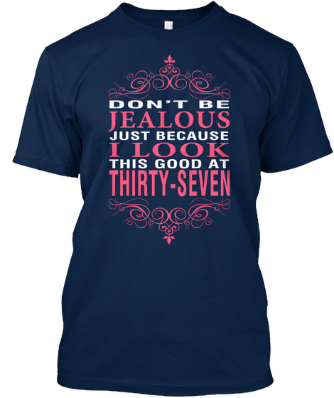 Don't Be Jealous Just Because I Look This Good At Thirty Seven  Navy áo T-Shirt Front
