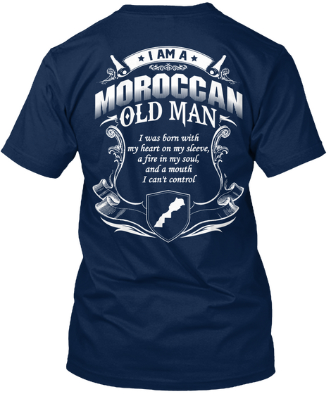 I Am A Moroccan Old Man I Was Born With My Heart On My Sleeve, A Fire In My Soul And A Mouth I Can't Control Navy áo T-Shirt Back