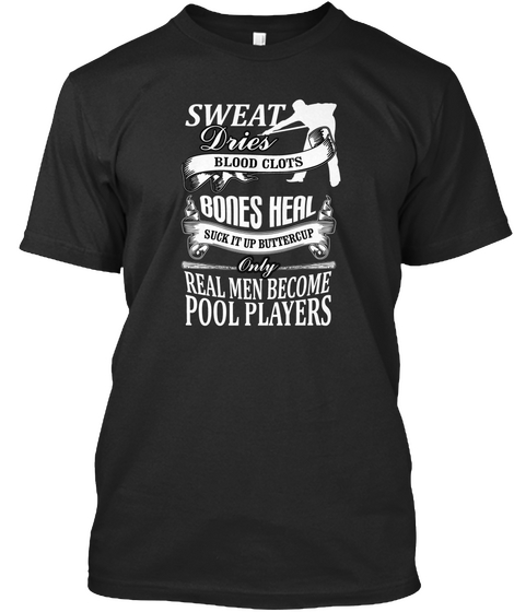 Sweat Dries Blood Clots Bones It Up Buttercup Real Men Become Pool Players Black T-Shirt Front