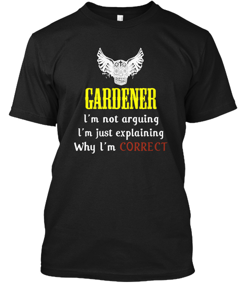 I'm Not Arguing Gardener Black T-Shirt Front