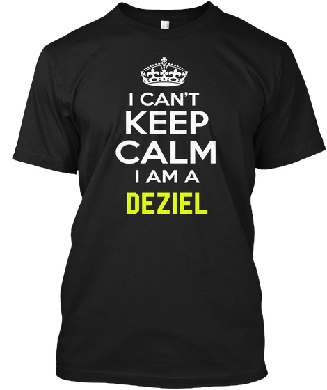 I Can't Keep Calm I Am A Deziel Black T-Shirt Front