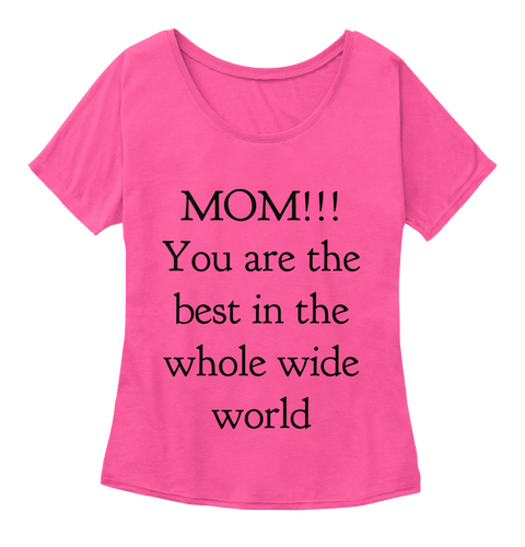 Mom!!!
You Are The
Best In The
Whole Wide
World Berry  T-Shirt Front