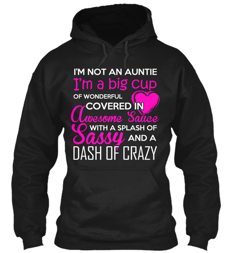 I'm Not An Auntie I'm A Big Cup Of Wonderful Covered In Awesome Sauce With A Splash Of Sassy And A Dash Of Crazy Black T-Shirt Front