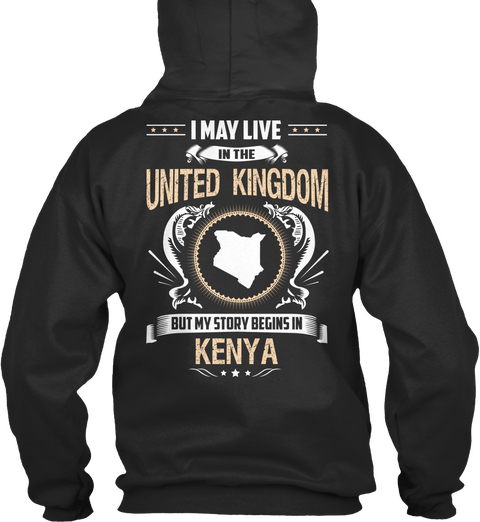 I May Live In The United Kingdom But My Story Begins In Kenya Jet Black T-Shirt Back