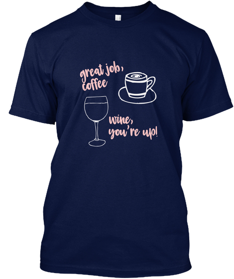 Great Job Coffee, Wine You're Up  Navy T-Shirt Front