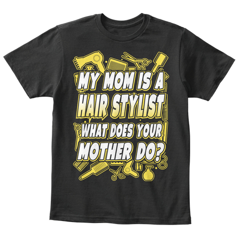 My Mom Is A Hair Stylist What Does Your Mother Do? Black Kaos Front