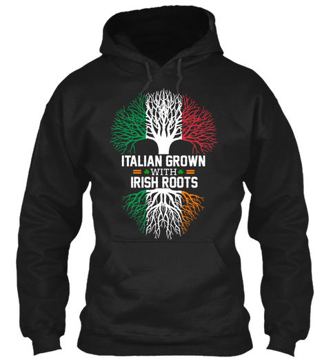 Italian Grown With Irish Roots! Hoodie Black T-Shirt Front