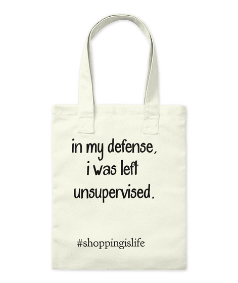 In My Defense,
I Was Left 
Unsupervised.

 #Shoppingislife Natural T-Shirt Front