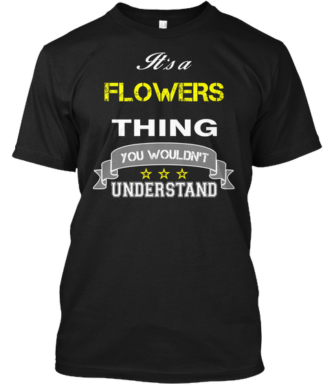 Flowers It's Thing You Wouldn't Understand !!   T Shirt, Hoodie, Hoodies, Year, Birthday Black T-Shirt Front