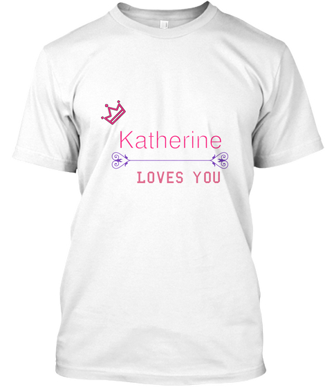 Katherine Loves You White T-Shirt Front