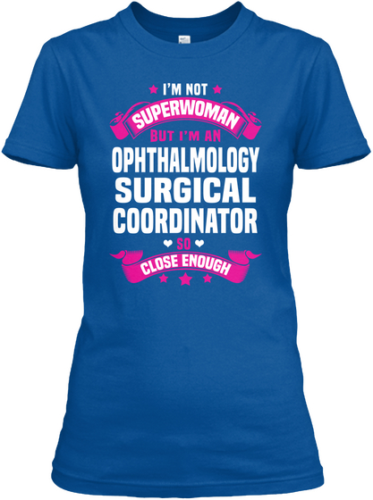I'm Not Superwoman But I'm An Ophthalmology Surgical Coordinator So Close Enough Royal áo T-Shirt Front