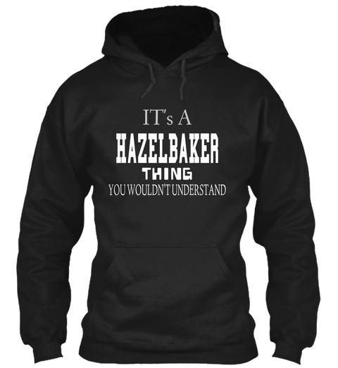 It's A Hazelbaker Thing You Wouldn't Understand Black T-Shirt Front