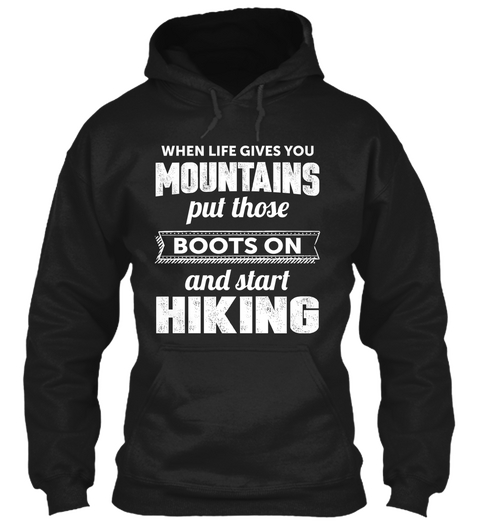 When Life Gives You Mountains Put Those Boots On And Start Hiking Black áo T-Shirt Front