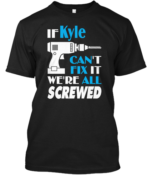 Kyle Can Fix All Gift For Kyle Black T-Shirt Front