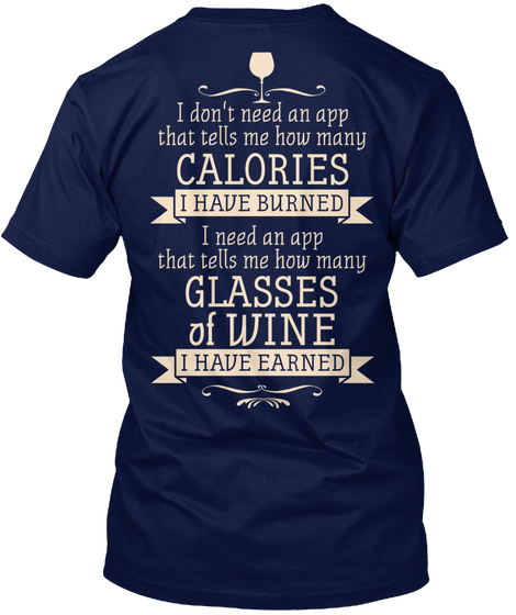 I Don't Need An App That Tells Me How Many Calories I Have Burned I Need An App That Tells Me How Many Glasses Of... Navy T-Shirt Back