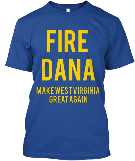 Fire Dana Make West Virginia Great Again Deep Royal áo T-Shirt Front