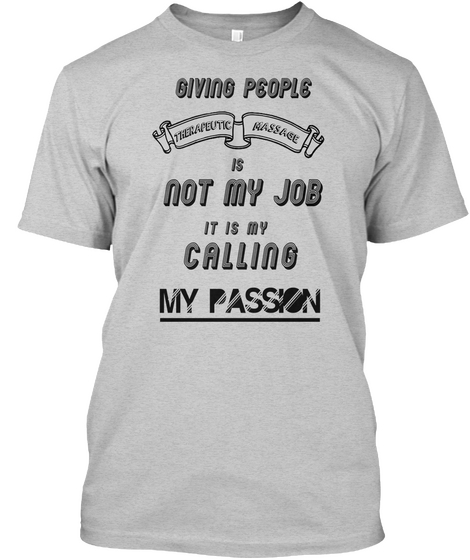 Giving People Therapeutic Massage Is Not My Job It Is My Calling My Passion Light Steel Camiseta Front