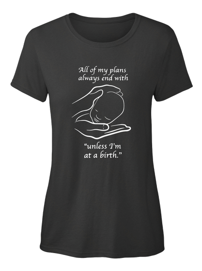 All Of My Plans Always End With Unless I'm At A Birth Black T-Shirt Front