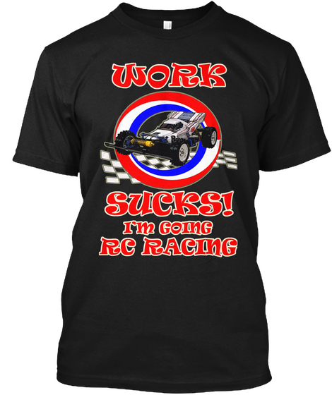Work Sucks I'm Going Rc Racing Black T-Shirt Front