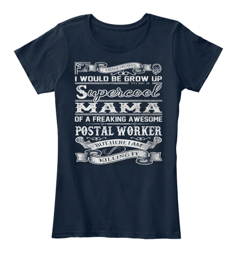 I Never Dreamed I Would Be Grow Up To Be A Super Cool Mama Of A Freaking Awesome Postal Worker But Here I Am Killing It New Navy Maglietta Front