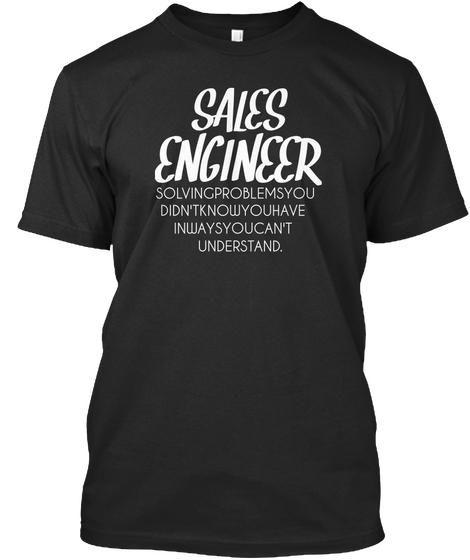 Sales Engineer Solvingproblemsyoudidn'tknowyouhaveinwaysyoucan'tunderstand. Black Camiseta Front