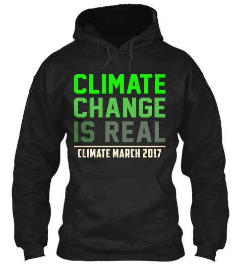 Climate Change Is Real Hoodie Black Maglietta Front
